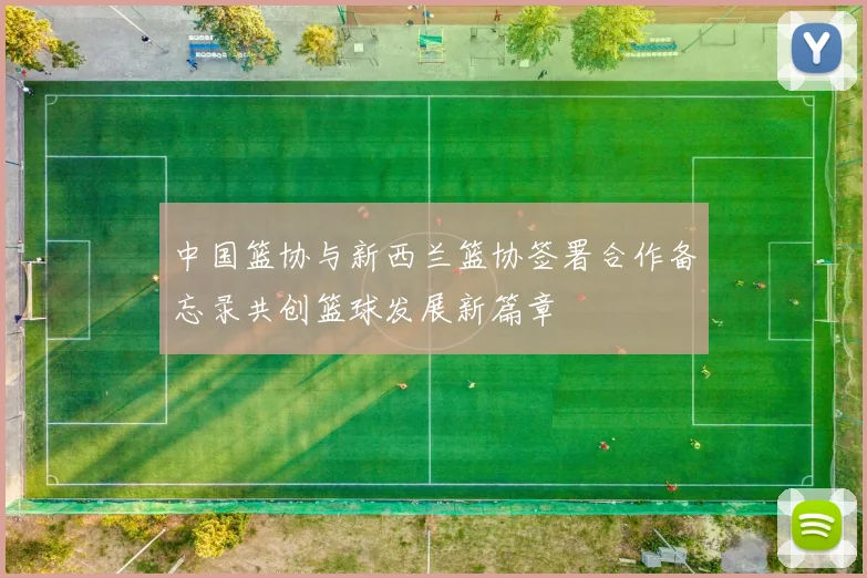 中国篮协与新西兰篮协签署合作备忘录共创篮球发展新篇章