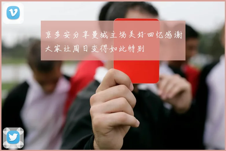 京多安分享曼城主场美好回忆感谢大家让周日变得如此特别